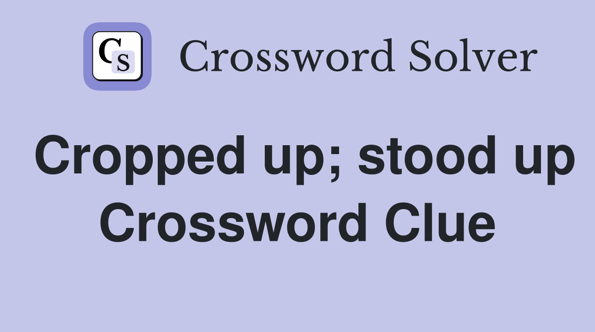 Cropped up; stood up Crossword Clue Answers Crossword Solver